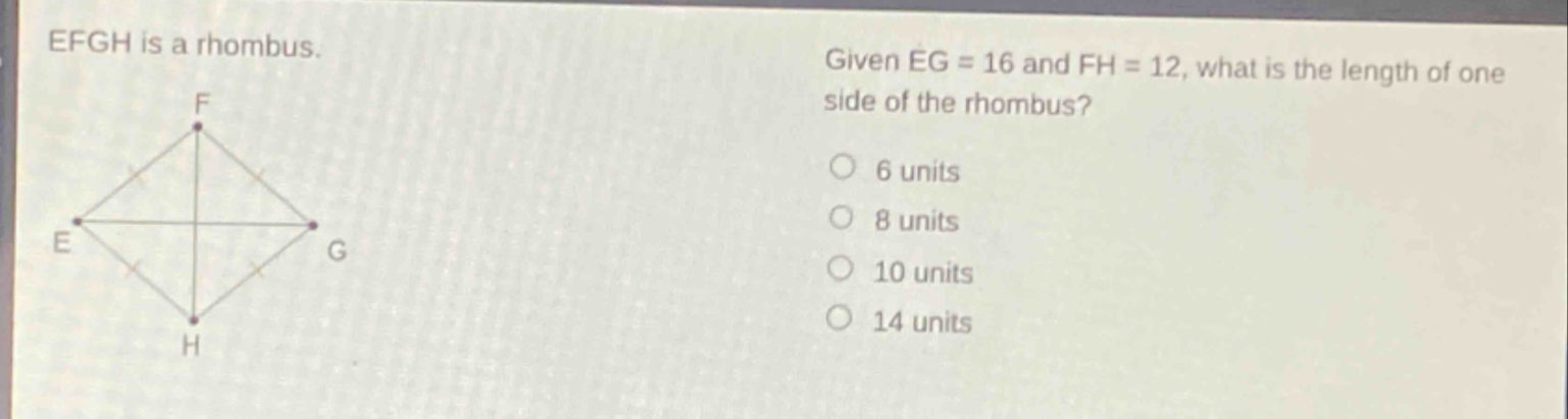 efgh is a rhombus. given eg = 16 and fh = 12, what is the length of one side of the rhombus? 6 units 8 units 10 units 14 units