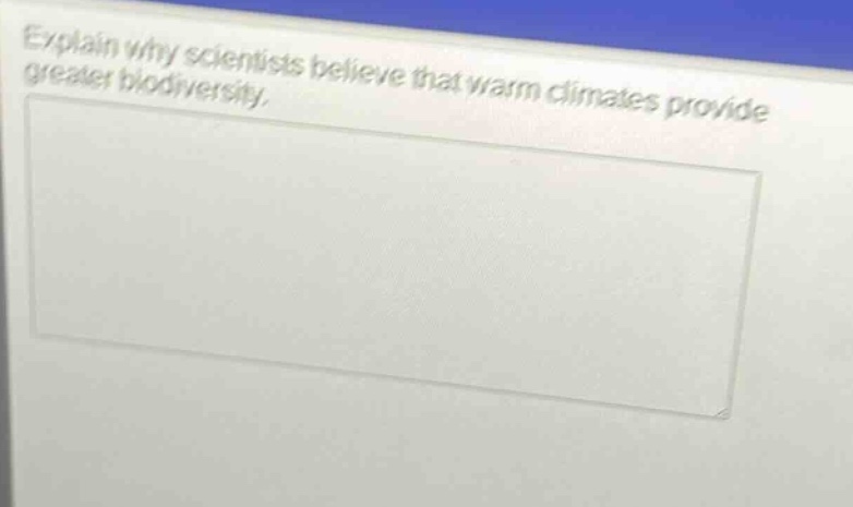 explain why scientists believe that warm climates provide greater biodiversity.