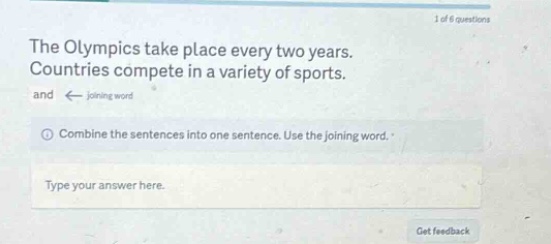 the olympics take place every two years. countries compete in a variety of sports. and ← joining word combine the sentences into one sentence. use the joining word. type your answer here.