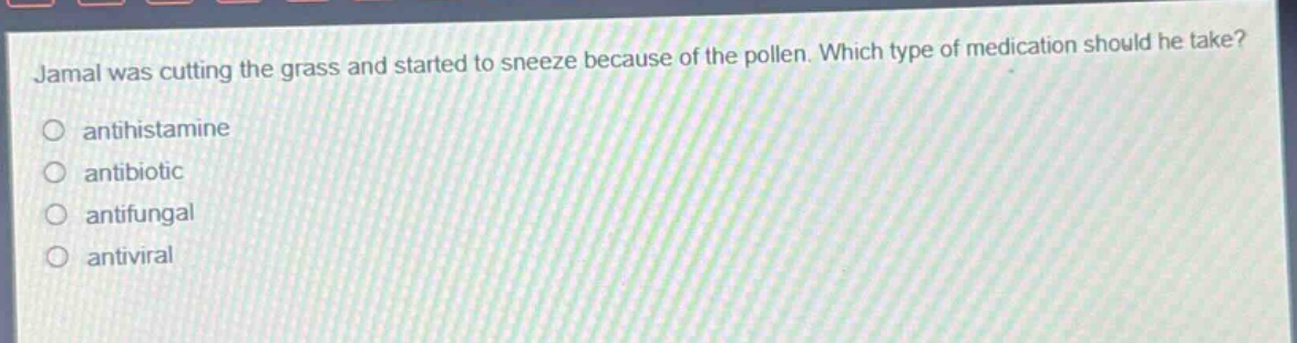 jamal was cutting the grass and started to sneeze because of the pollen. which type of medication should he take?\nantihistamine\nantibiotic\nantifungal\nantiviral