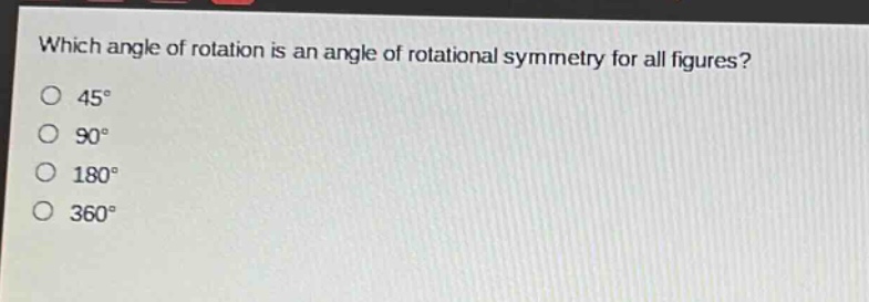 which angle of rotation is an angle of rotational symmetry for all figures?\n45°\n90°\n180°\n360°
