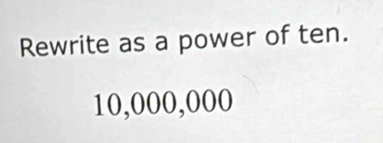 rewrite as a power of ten. 10,000,000