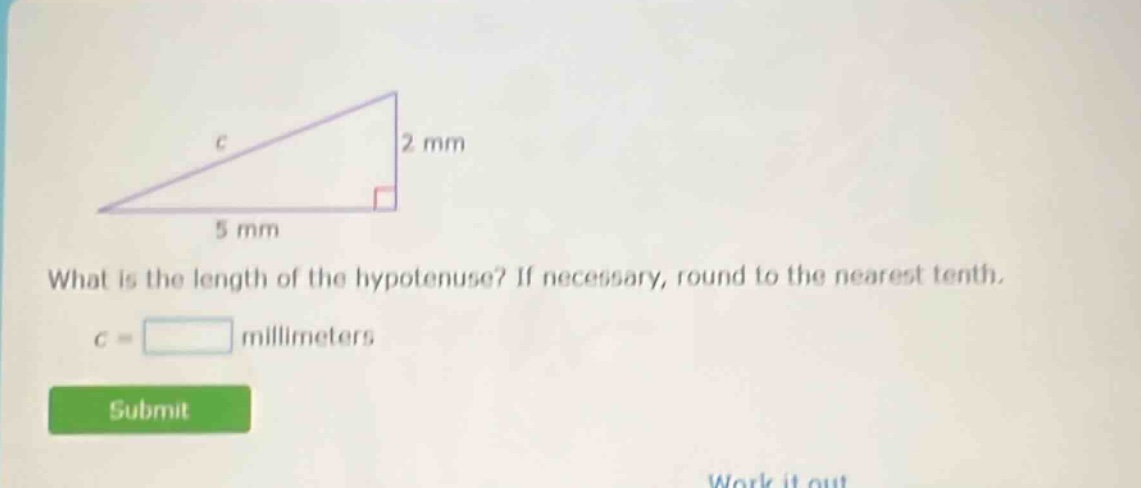 what is the length of the hypotenuse? if necessary, round to the nearest tenth. c = millimeters