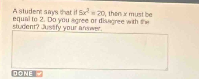 a student says that if 5x² = 20, then x must be equal to 2. do you agree or disagree with the student? justify your answer.