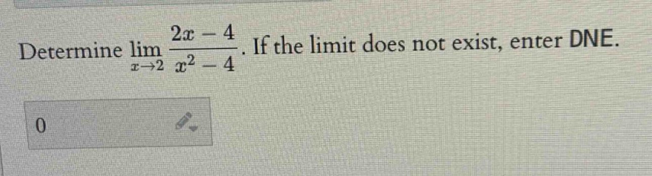 determine lim x→2 2x - 4 / x² - 4. if the limit does not exist, enter dne.