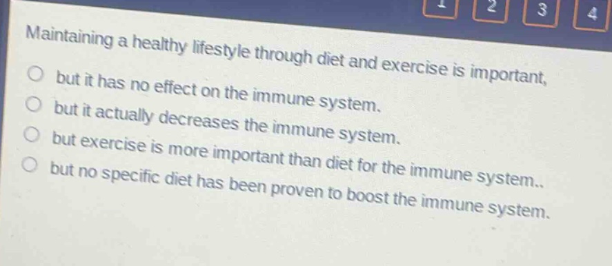 maintaining a healthy lifestyle through diet and exercise is important, but it has no effect on the immune system. but it actually decreases the immune system. but exercise is more important than diet for the immune system. but no specific diet has been proven to boost the immune system.