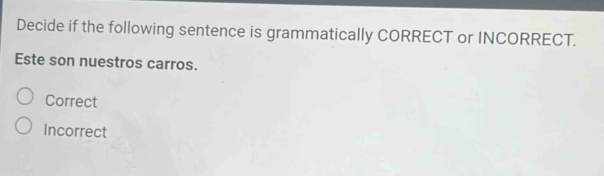 decide if the following sentence is grammatically correct or incorrect. este son nuestros carros. correct incorrect