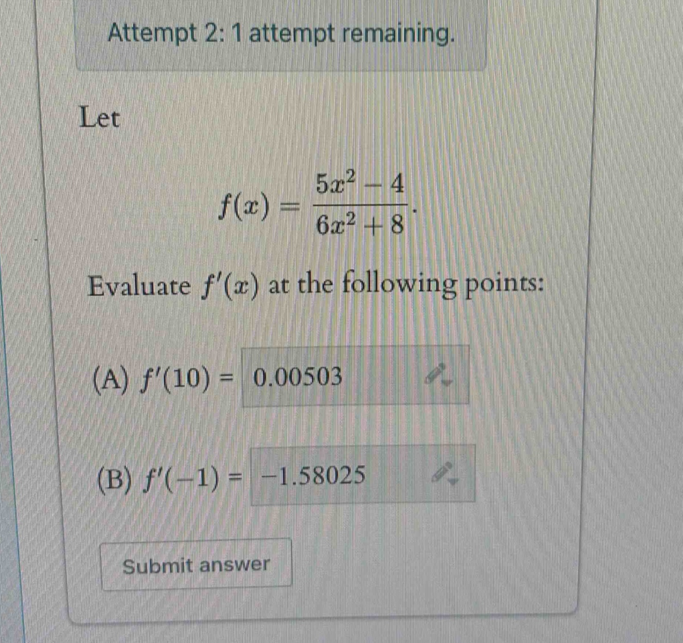 attempt 2: 1 attempt remaining. let f(x) = (5x^2 - 4)/(6x^2 + 8). evaluate f(x) at the following points: (a) f(10) = 0.00503 (b) f(-1) = -1.58025 submit answer