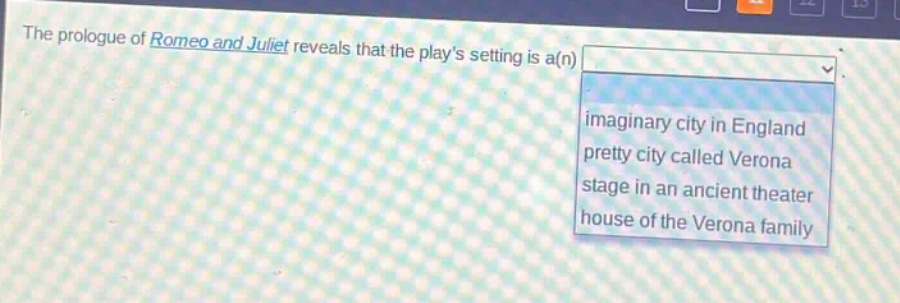the prologue of romeo and juliet reveals that the plays setting is a(n) imaginary city in england pretty city called verona stage in an ancient theater house of the verona family