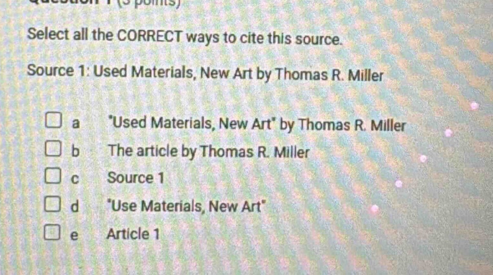select all the correct ways to cite this source. source 1: used materials, new art by thomas r. miller a used materials, new art by thomas r. miller b the article by thomas r. miller c source 1 d use materials, new art e article 1