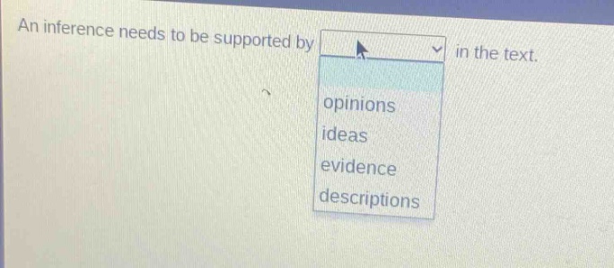 an inference needs to be supported by in the text. opinions ideas evidence descriptions