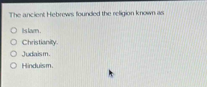 the ancient hebrews founded the religion known as\no islam.\no christianity.\no judaism.\no hinduism.