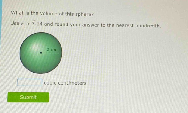 what is the volume of this sphere? use π ≈ 3.14 and round your answer to the nearest hundredth. 2 cm cubic centimeters