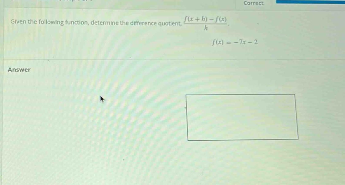 given the following function, determine the difference quotient, $\frac{f(x + h)-f(x)}{h}$. $f(x)=-7x - 2$ answer