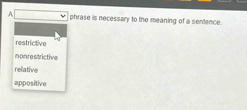 a phrase is necessary to the meaning of a sentence. restrictive nonrestrictive relative appositive