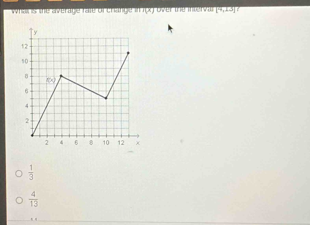 what is the average rate of change in f(x) over the interval 4,13? 1/3 4/13