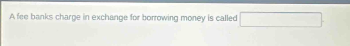 a fee banks charge in exchange for borrowing money is called