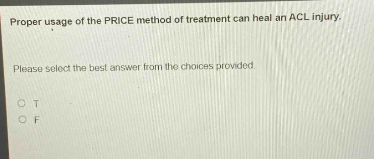 proper usage of the price method of treatment can heal an acl injury. please select the best answer from the choices provided. o t o f