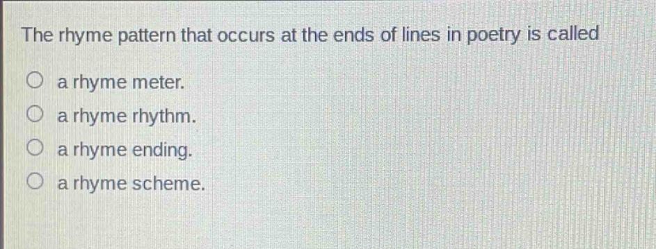 the rhyme pattern that occurs at the ends of lines in poetry is called a rhyme meter. a rhyme rhythm. a rhyme ending. a rhyme scheme.