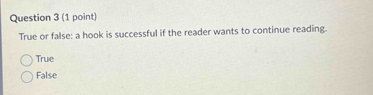 question 3 (1 point) true or false: a hook is successful if the reader wants to continue reading. true false