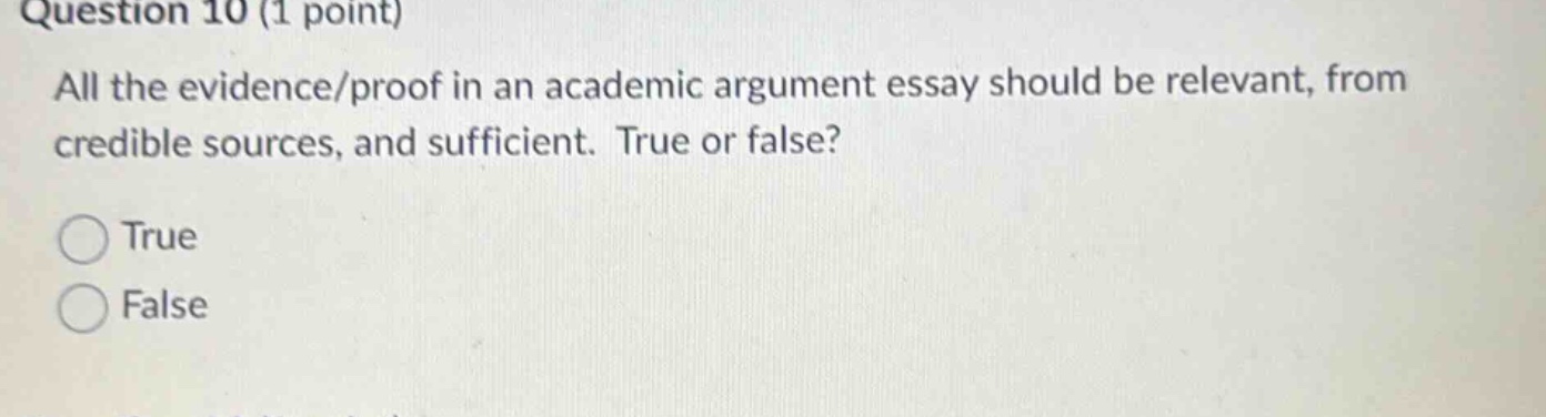 question 10 (1 point) all the evidence/proof in an academic argument essay should be relevant, from credible sources, and sufficient. true or false? true false