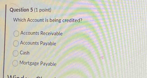 question 5 (1 point) which account is being credited? accounts receivable accounts payable cash mortgage payable