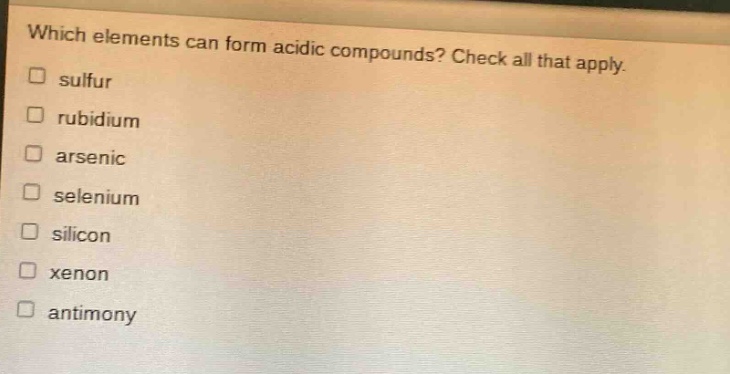 which elements can form acidic compounds? check all that apply. sulfur rubidium arsenic selenium silicon xenon antimony