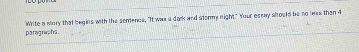write a story that begins with the sentence, it was a dark and stormy night. your essay should be no less than 4 paragraphs.