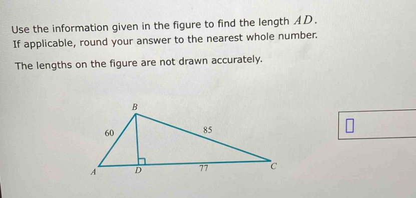 use the information given in the figure to find the length ad. if applicable, round your answer to the nearest whole number. the lengths on the figure are not drawn accurately.