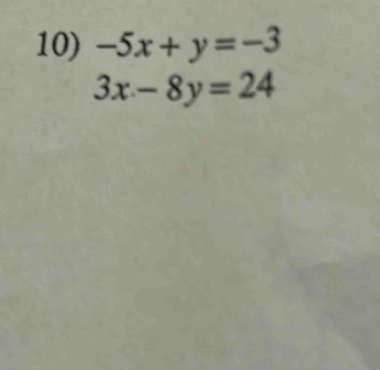 10) -5x + y = -3\n3x - 8y = 24