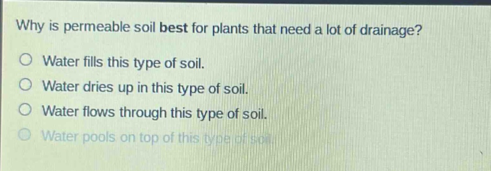 why is permeable soil best for plants that need a lot of drainage? water fills this type of soil. water dries up in this type of soil. water flows through this type of soil. water pools on top of this type of soil.