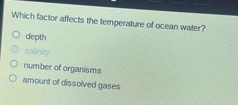 which factor affects the temperature of ocean water?\no depth\no salinity\no number of organisms\no amount of dissolved gases