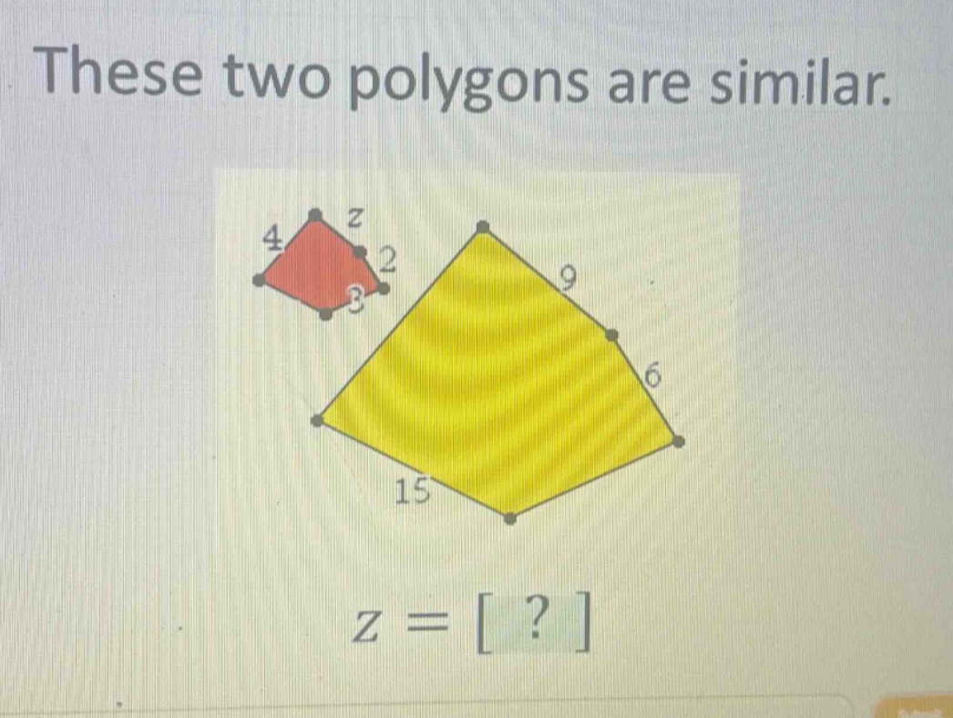 these two polygons are similar. z = ?