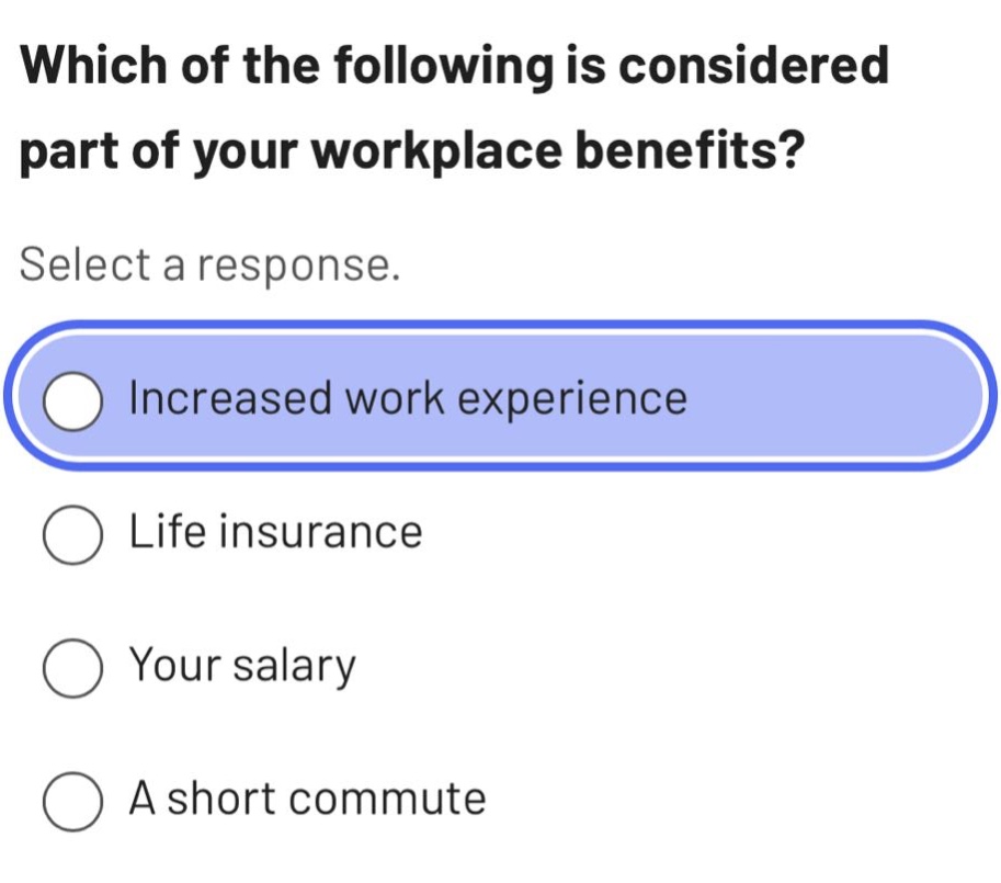 which of the following is considered part of your workplace benefits? select a response. increased work experience life insurance your salary a short commute