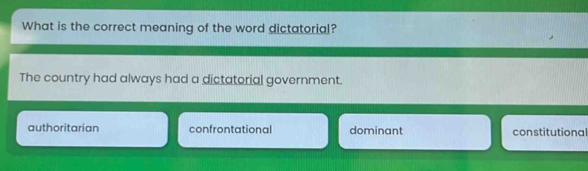 what is the correct meaning of the word dictatorial? the country had always had a dictatorial government. authoritarian confrontational dominant constitutional