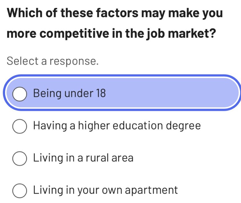 which of these factors may make you more competitive in the job market? select a response. being under 18 having a higher education degree living in a rural area living in your own apartment