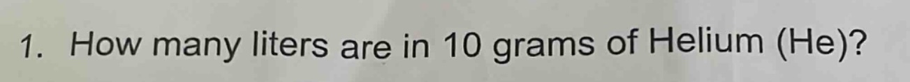 1. how many liters are in 10 grams of helium (he)?