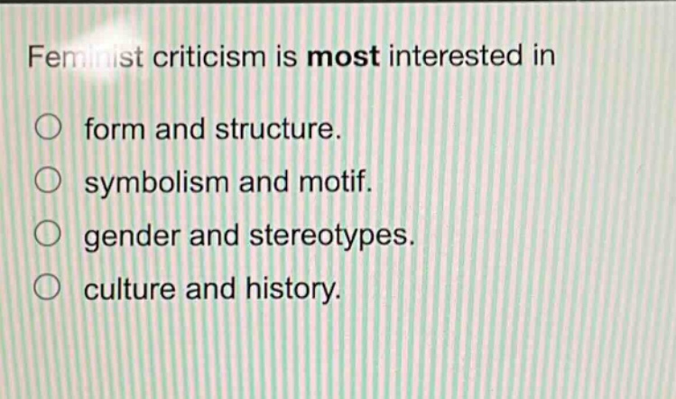 feminist criticism is most interested in form and structure. symbolism and motif. gender and stereotypes. culture and history.