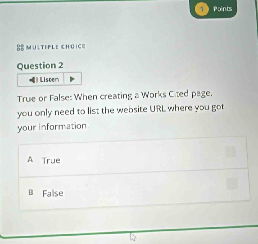 multiple choice question 2 listen true or false: when creating a works cited page, you only need to list the website url where you got your information. a true b false