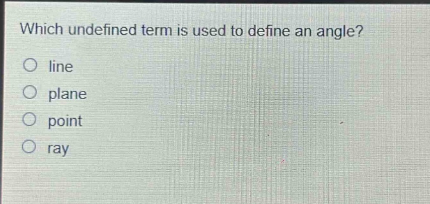 which undefined term is used to define an angle?\nline\nplane\npoint\nray