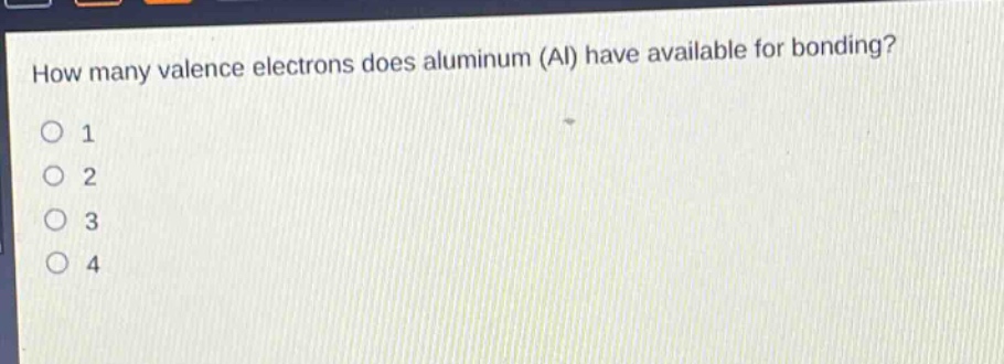 how many valence electrons does aluminum (al) have available for bonding?\n1\n2\n3\n4