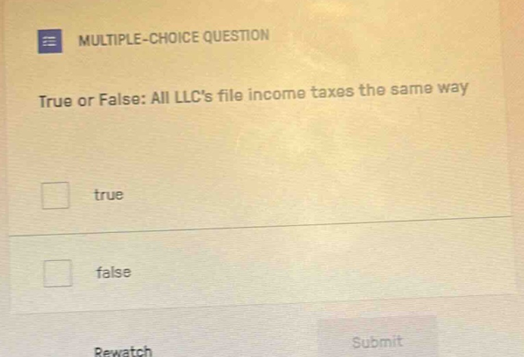 multiple - choice question true or false: all llcs file income taxes the same way true false rewatch submit