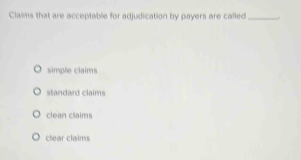 claims that are acceptable for adjudication by payers are called ________. simple claims standard claims clean claims clear claims