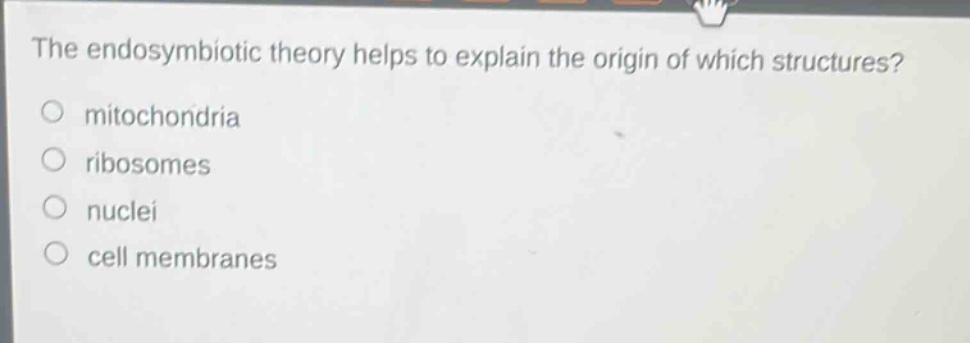 the endosymbiotic theory helps to explain the origin of which structures? mitochondria ribosomes nuclei cell membranes