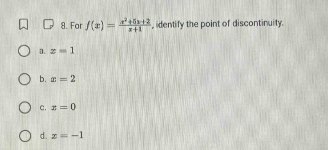8. for f(x) = (x² + 5x + 2)/(x + 1), identify the point of discontinuity. a. x = 1 b. x = 2 c. x = 0 d. x = -1