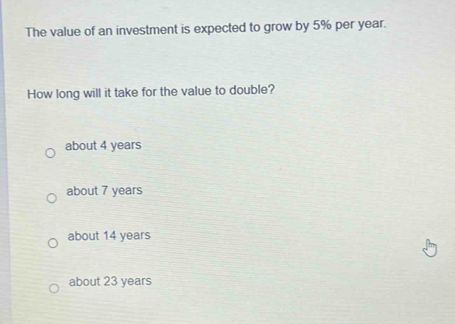 the value of an investment is expected to grow by 5% per year. how long will it take for the value to double? about 4 years about 7 years about 14 years about 23 years