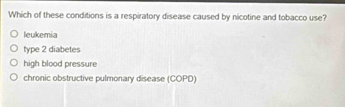 which of these conditions is a respiratory disease caused by nicotine and tobacco use?\no leukemia\no type 2 diabetes\no high blood pressure\no chronic obstructive pulmonary disease (copd)