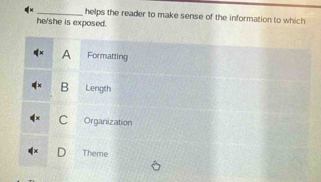____ helps the reader to make sense of the information to which he/she is exposed. a formatting b length c organization d theme