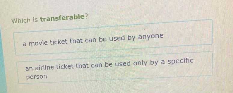 which is transferable? a movie ticket that can be used by anyone an airline ticket that can be used only by a specific person