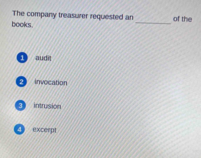 the company treasurer requested an of the books. 1 audit 2 invocation 3 intrusion 4 excerpt